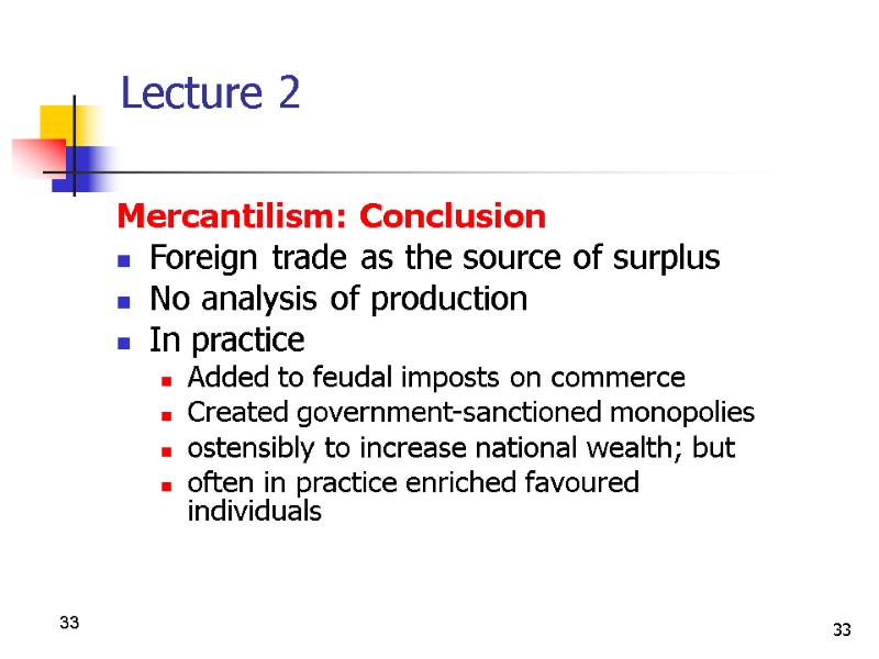 33 33 Lecture 2 Mercantilism: Conclusion Foreign trade as the source of surplus No